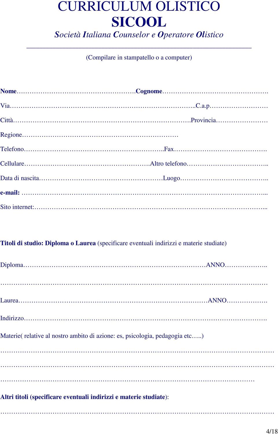 .. Titoli di studio: Diploma o Laurea (specificare eventuali indirizzi e materie studiate) Diploma ANNO.. Laurea ANNO. Indirizzo.