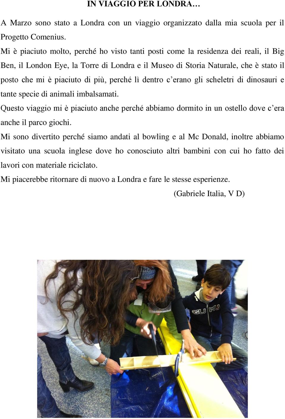 più, perché lì dentro c erano gli scheletri di dinosauri e tante specie di animali imbalsamati.