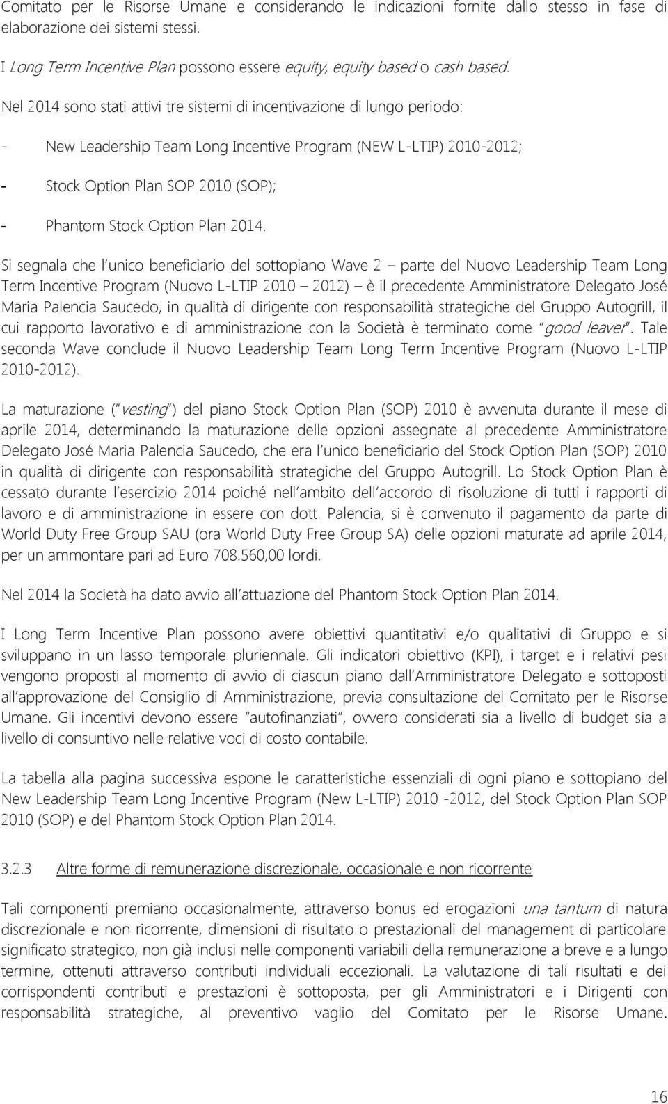 Nel 2014 sono stati attivi tre sistemi di incentivazione di lungo periodo: - New Leadership Team Long Incentive Program (NEW L-LTIP) 2010-2012; - Stock Option Plan SOP 2010 (SOP); - Phantom Stock