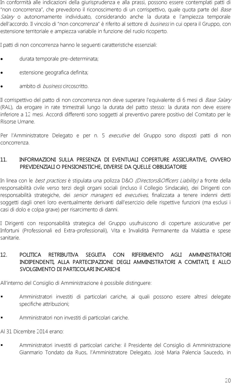 Il vincolo di non concorrenza è riferito al settore di business in cui opera il Gruppo, con estensione territoriale e ampiezza variabile in funzione del ruolo ricoperto.