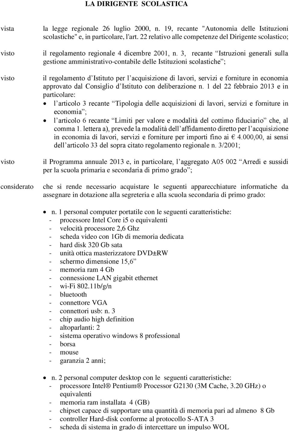 3, recante Istruzioni generali sulla gestione amministrativo-contabile delle Istituzioni scolastiche ; il regolamento d Istituto per l acquisizione di lavori, servizi e forniture in economia