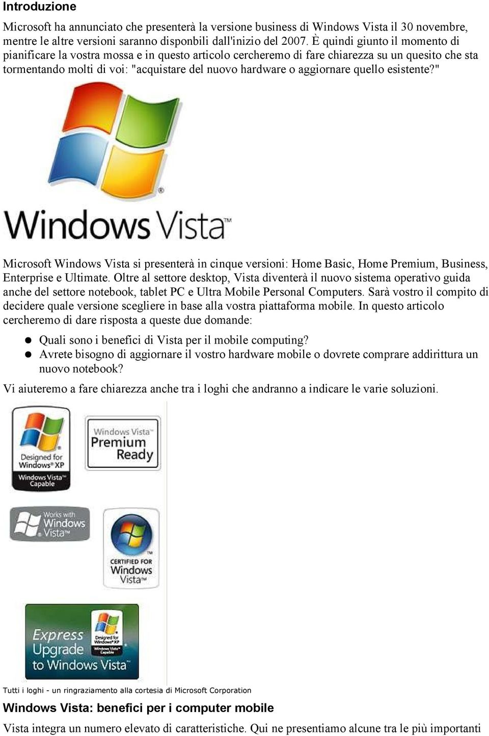 quello esistente?" Microsoft Windows Vista si presenterà in cinque versioni: Home Basic, Home Premium, Business, Enterprise e Ultimate.