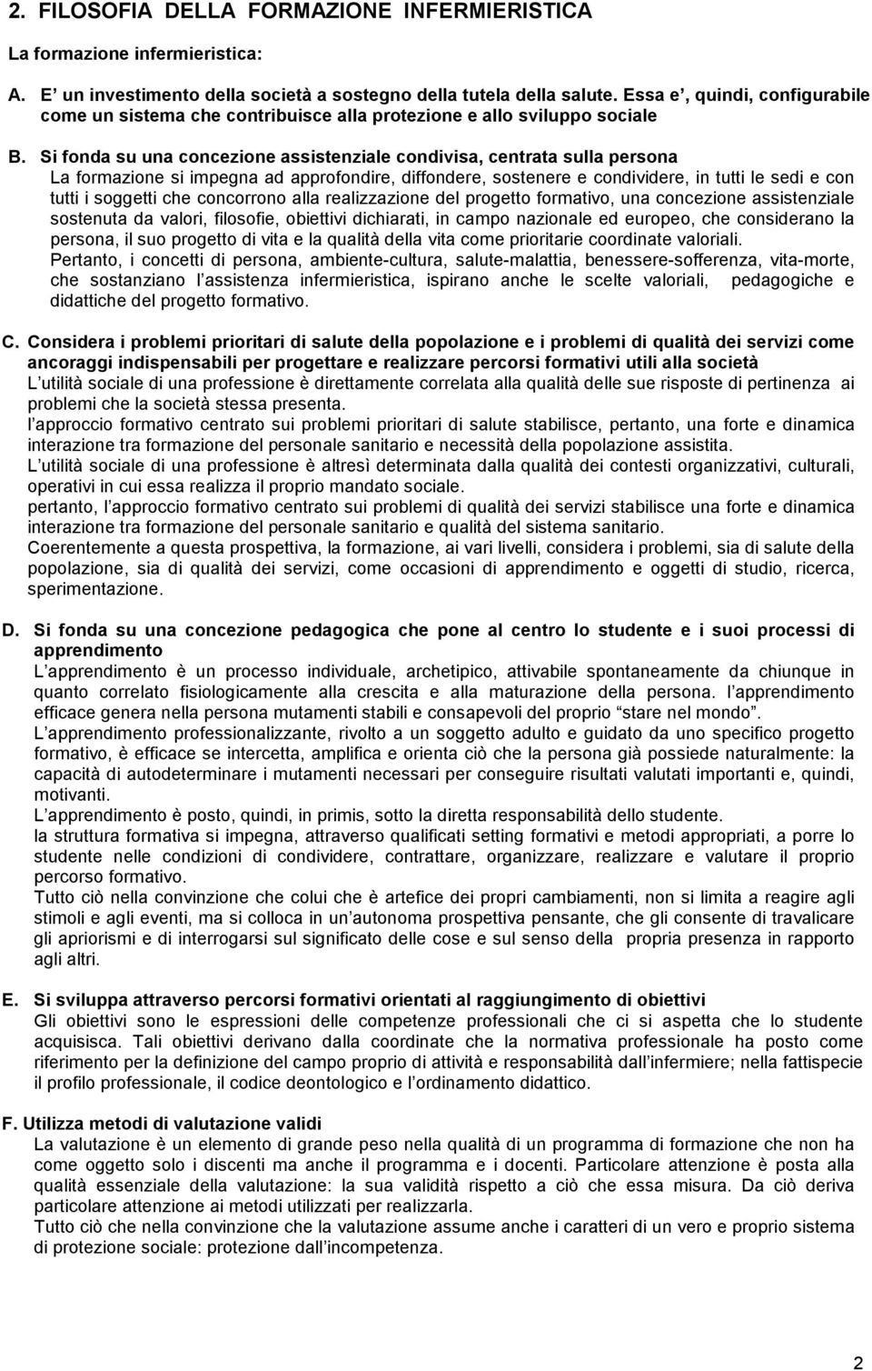 Si fnda su una cncezine assistenziale cndivisa, centrata sulla persna La frmazine si impegna ad apprfndire, diffndere, sstenere e cndividere, in tutti le sedi e cn tutti i sggetti che cncrrn alla