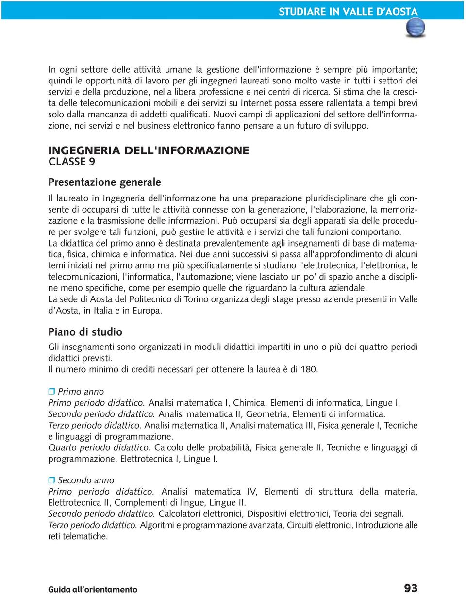 Si stima che la crescita delle telecomunicazioni mobili e dei servizi su Internet possa essere rallentata a tempi brevi solo dalla mancanza di addetti qualificati.