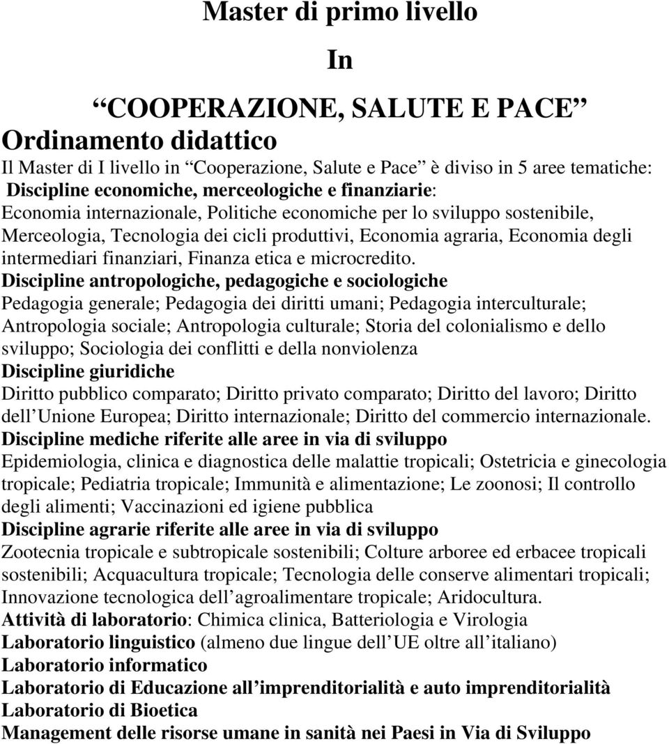 Discipline antropologiche, pedagogiche e sociologiche Pedagogia generale; Pedagogia dei diritti umani; Pedagogia interculturale; Antropologia sociale; Antropologia culturale; Storia del colonialismo