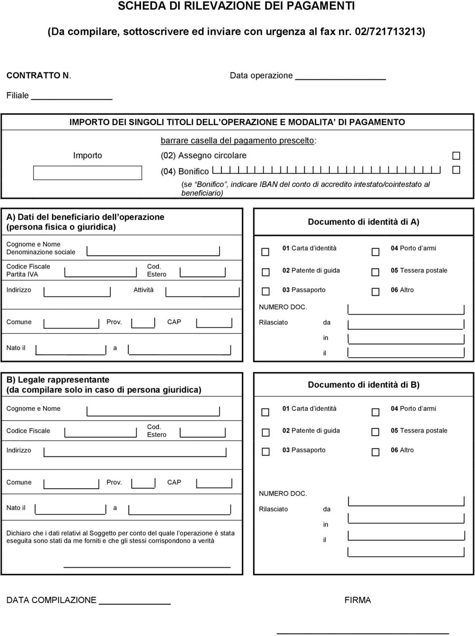 IBAN del conto di accredito intestato/cointestato al beneficiario) A) Dati del beneficiario dell operazione (persona fisica o giuridica) Cognome e Nome Denominazione sociale Documento di identità di