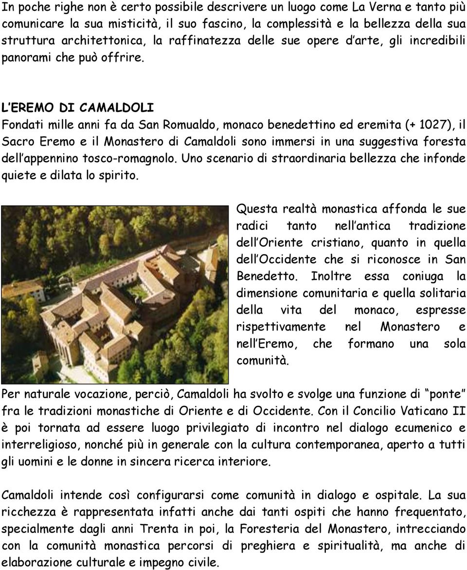 L EREMO DI CAMALDOLI Fondati mille anni fa da San Romualdo, monaco benedettino ed eremita (+ 1027), il Sacro Eremo e il Monastero di Camaldoli sono immersi in una suggestiva foresta dell appennino