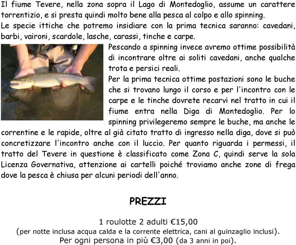 Pescando a spinning invece avremo ottime possibilità di incontrare oltre ai soliti cavedani, anche qualche trota e persici reali.