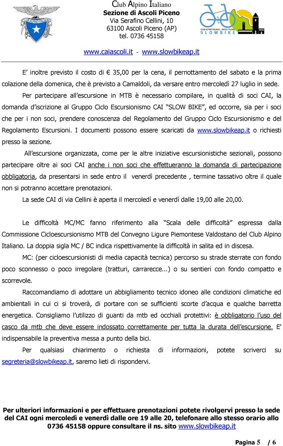 soci, prendere conoscenza del Regolamento del Gruppo Ciclo Escursionismo e del Regolamento Escursioni. I documenti possono essere scaricati da www.slowbikeap.it o richiesti presso la sezione.