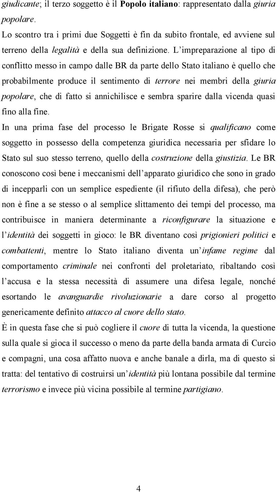 L impreparazione al tipo di conflitto messo in campo dalle BR da parte dello Stato italiano è quello che probabilmente produce il sentimento di terrore nei membri della giuria popolare, che di fatto