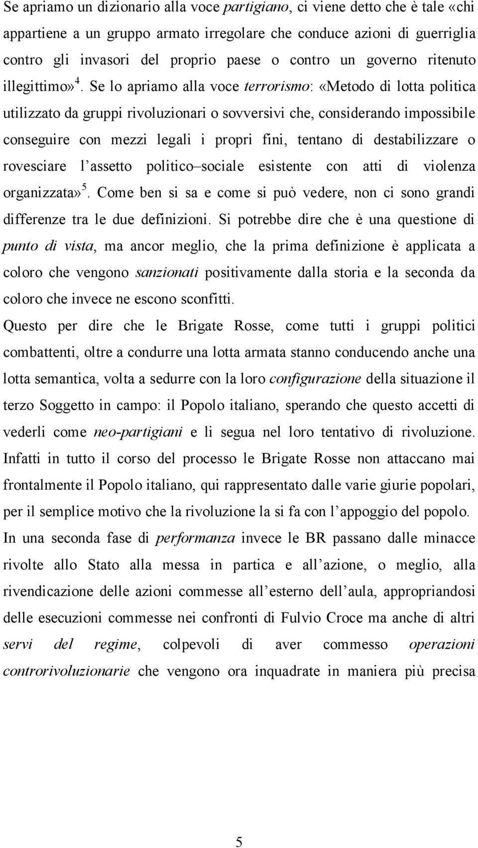 Se lo apriamo alla voce terrorismo: «Metodo di lotta politica utilizzato da gruppi rivoluzionari o sovversivi che, considerando impossibile conseguire con mezzi legali i propri fini, tentano di