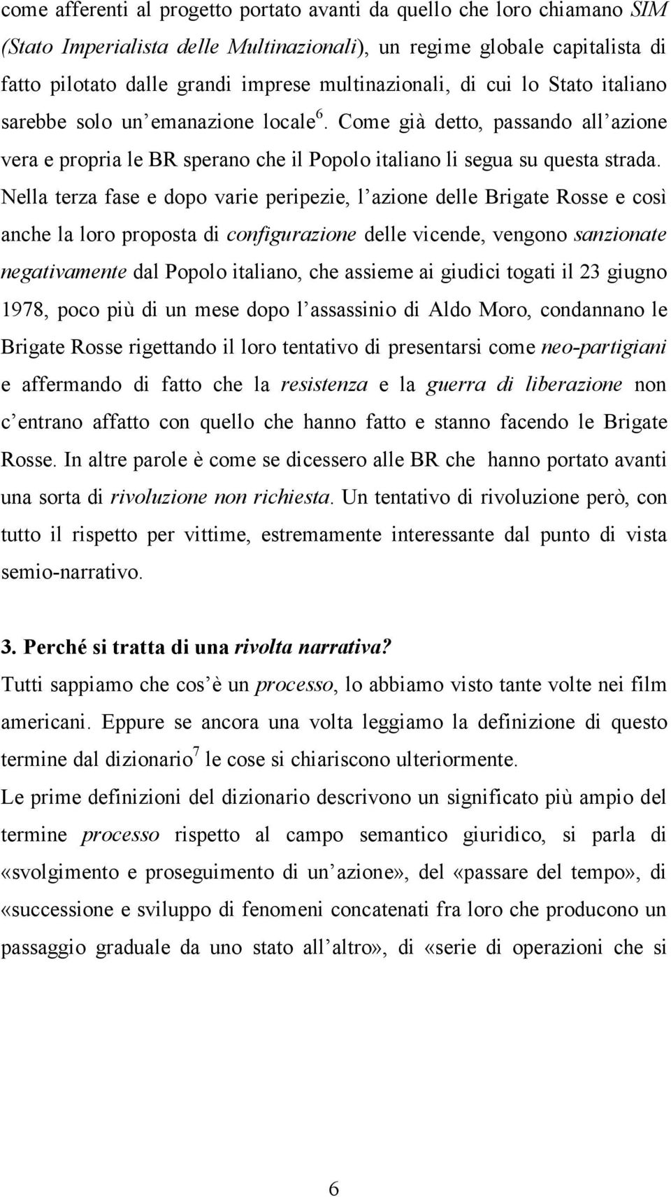 Nella terza fase e dopo varie peripezie, l azione delle Brigate Rosse e così anche la loro proposta di configurazione delle vicende, vengono sanzionate negativamente dal Popolo italiano, che assieme