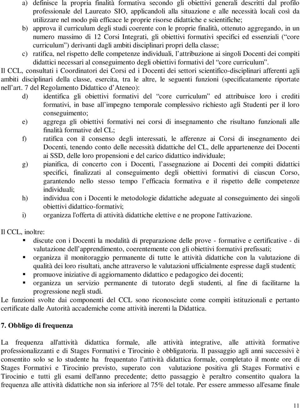 Integrati, gli obiettivi formativi specifici ed essenziali ( core curriculum ) derivanti dagli ambiti disciplinari propri della classe; c) ratifica, nel rispetto delle competenze individuali, l