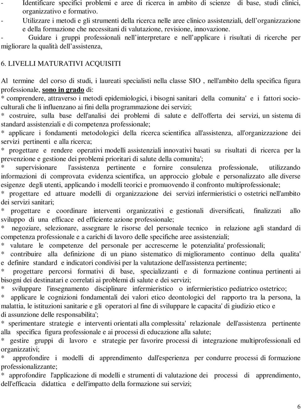 - Guidare i gruppi professionali nell interpretare e nell applicare i risultati di ricerche per migliorare la qualità dell assistenza, 6.