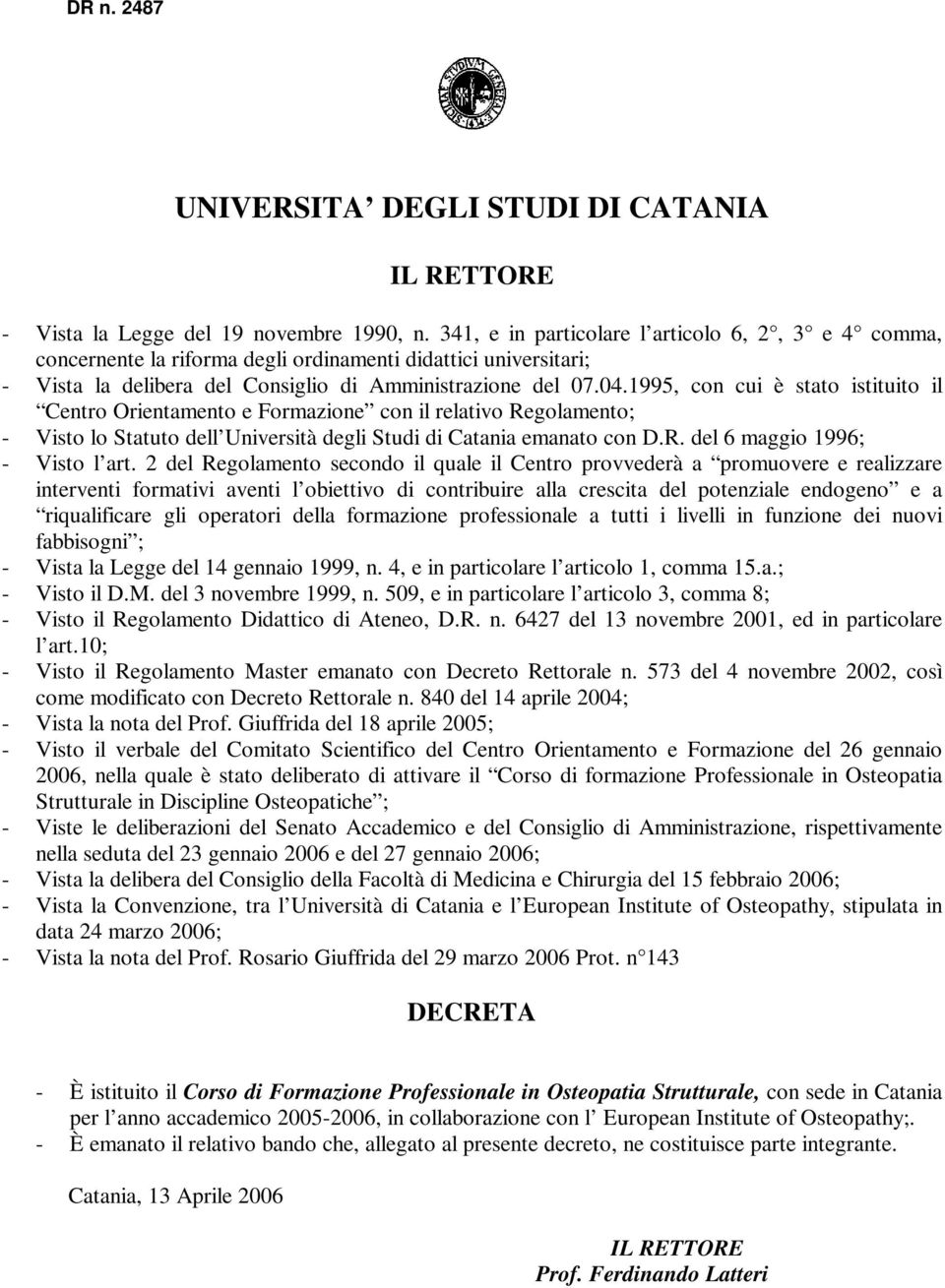 1995, con cui è stato istituito il Centro Orientamento e Formazione con il relativo Regolamento; - Visto lo Statuto dell Università degli Studi di Catania emanato con D.R. del 6 maggio 1996; - Visto l art.