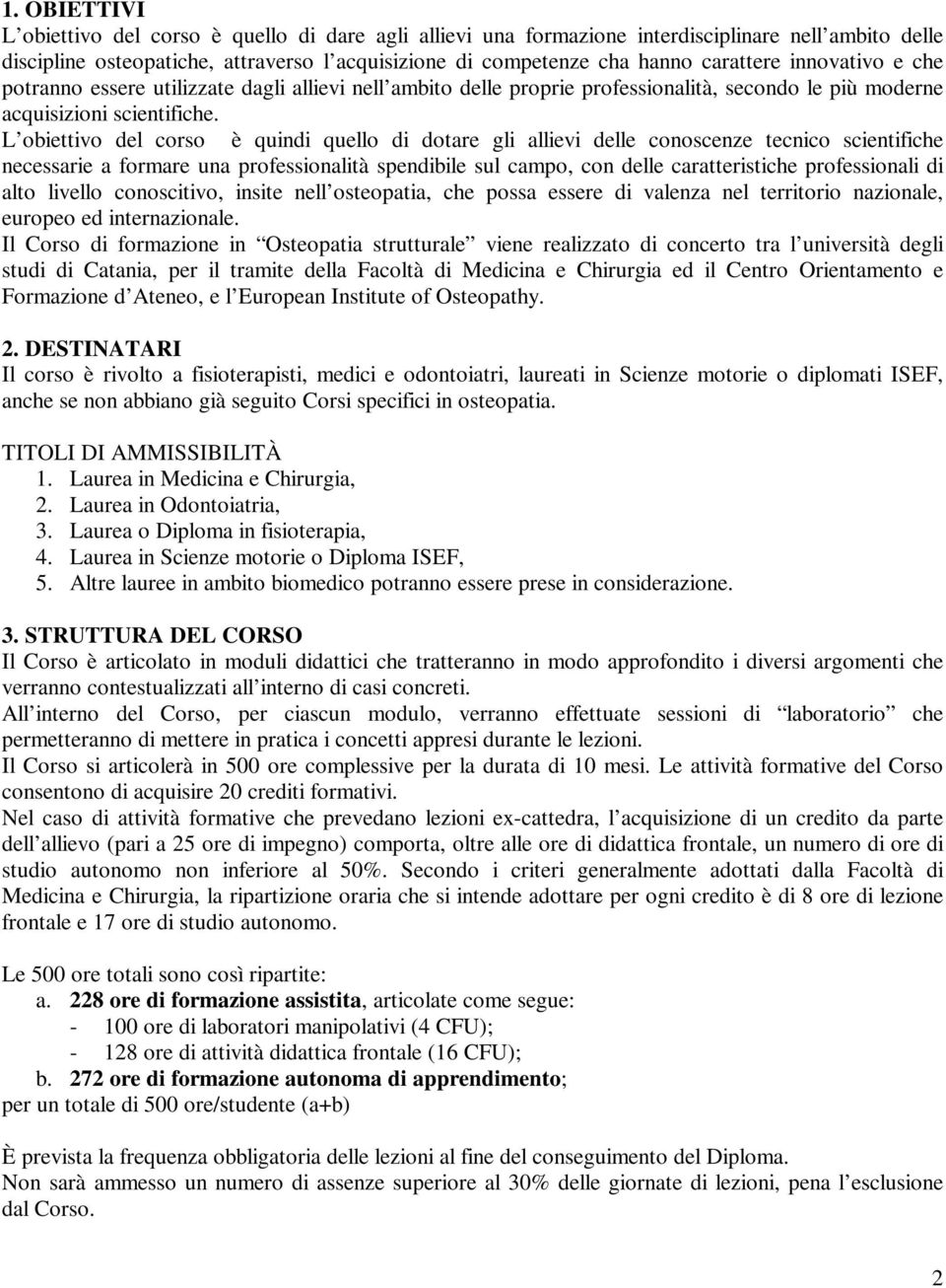 L obiettivo del corso è quindi quello di dotare gli allievi delle conoscenze tecnico scientifiche necessarie a formare una professionalità spendibile sul campo, con delle caratteristiche