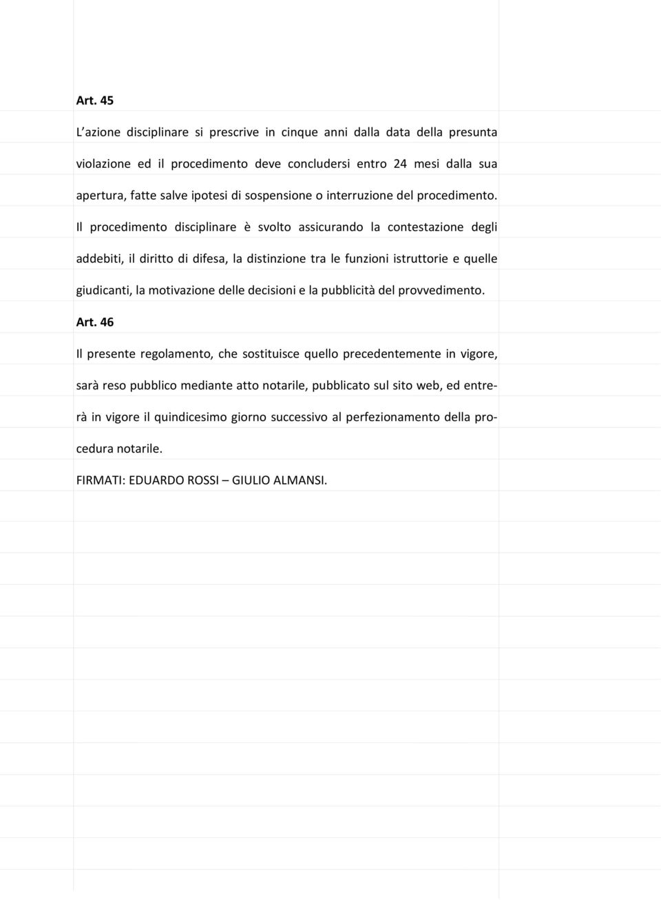 Il procedimento disciplinare è svolto assicurando la contestazione degli addebiti, il diritto di difesa, la distinzione tra le funzioni istruttorie e quelle giudicanti, la motivazione delle