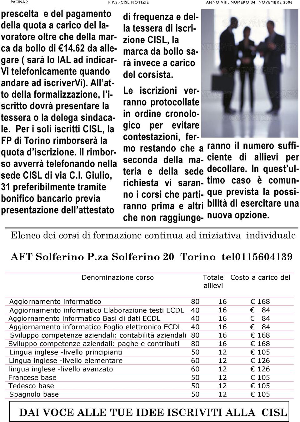 Il rimborso avverrà telefonando nella sede CISL di via C.I. Giulio, 31 preferibilmente tramite bonifico bancario previa presentazione dell attestato F.P.S.-CISL NOTIZIE ANNO VIII, NUMERO 34, NOVEMBRE 2006 di frequenza e della tessera di iscrizione CISL, la marca da bollo sarà invece a carico del corsista.