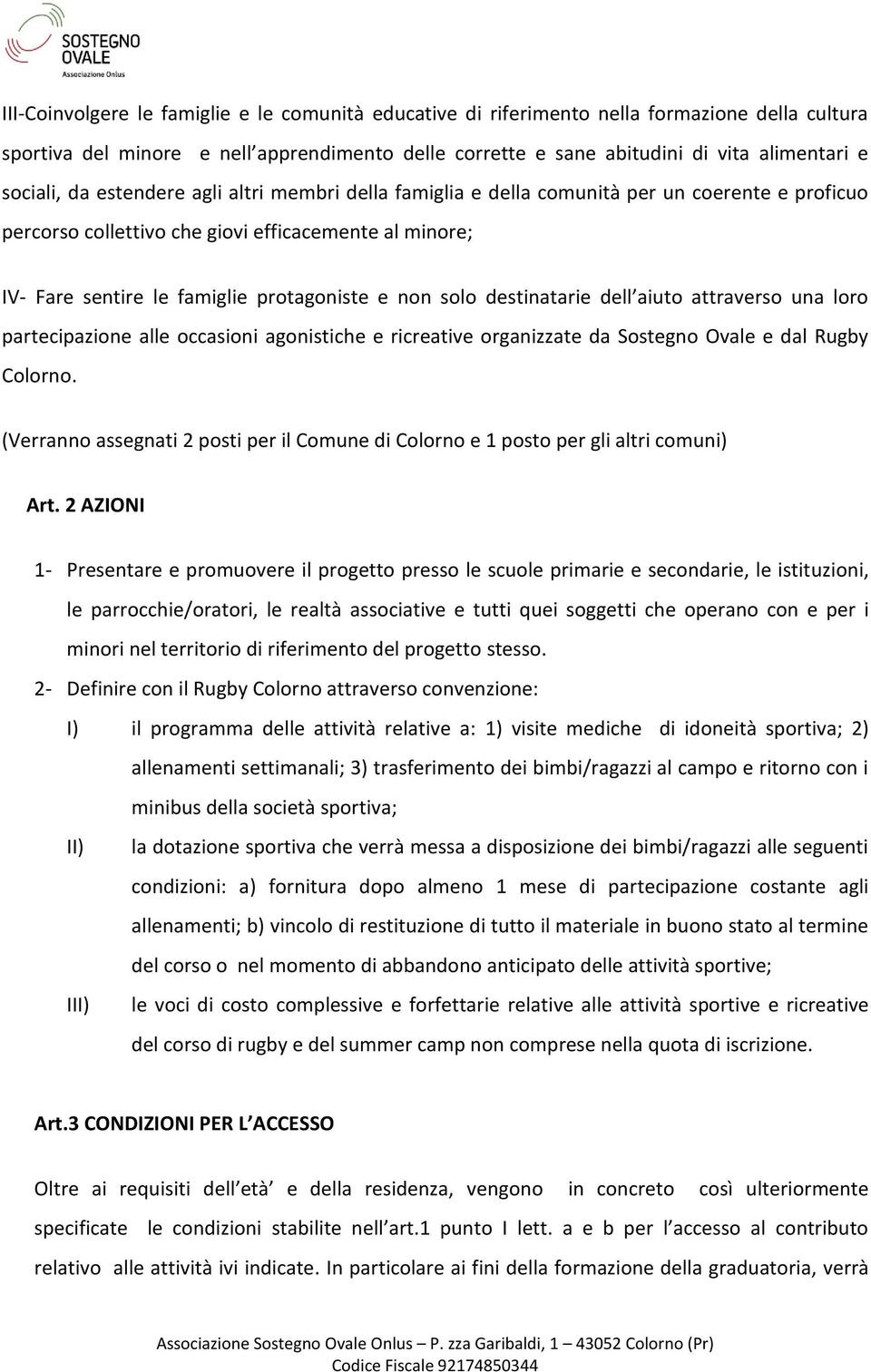 non solo destinatarie dell aiuto attraverso una loro partecipazione alle occasioni agonistiche e ricreative organizzate da Sostegno Ovale e dal Rugby Colorno.