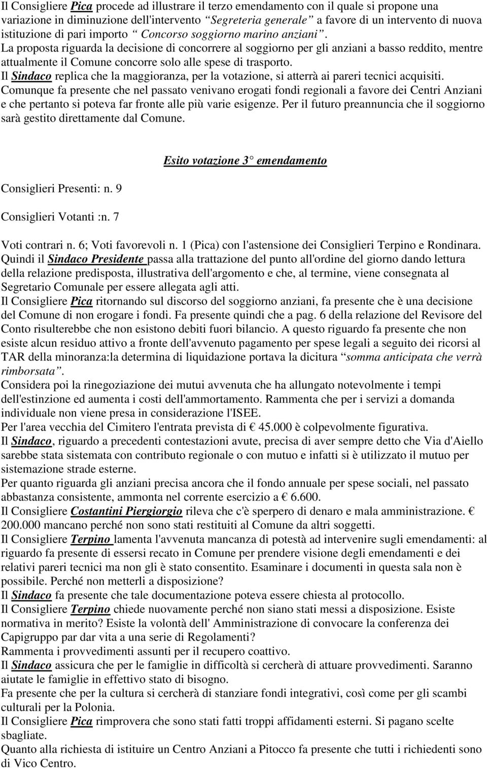 La proposta riguarda la decisione di concorrere al soggiorno per gli anziani a basso reddito, mentre attualmente il Comune concorre solo alle spese di trasporto.