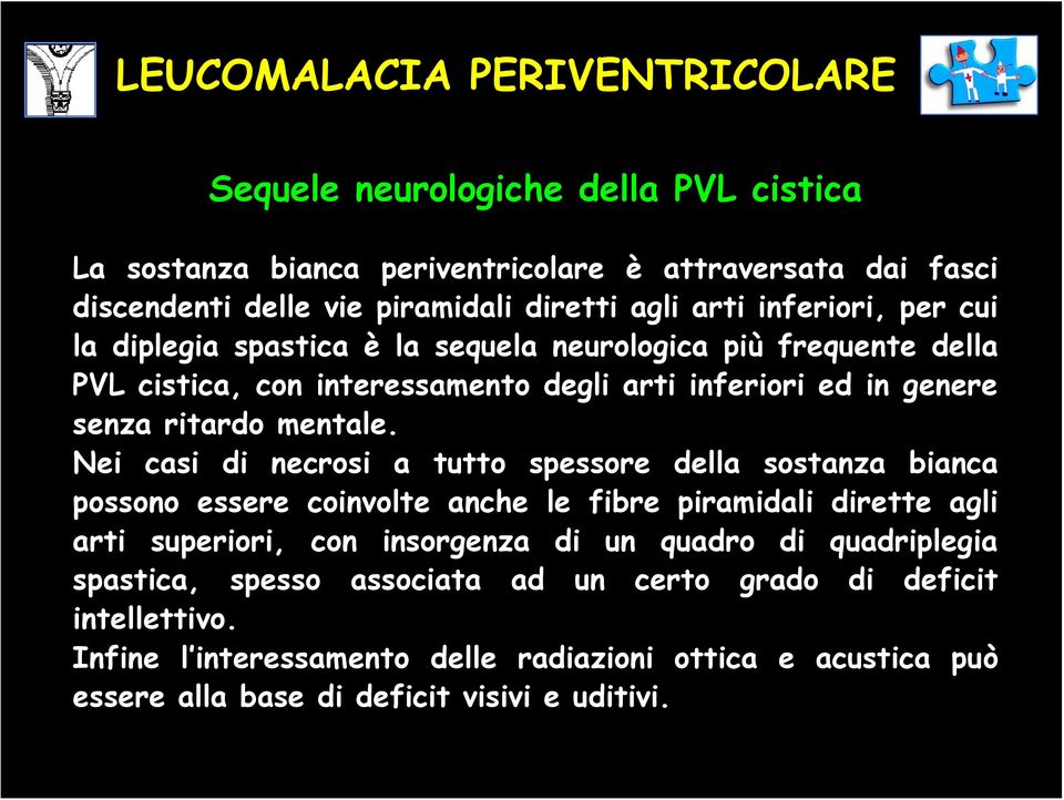 Nei casi di necrosi a tutto spessore della sostanza bianca possono essere coinvolte anche le fibre piramidali dirette agli arti superiori, con insorgenza di un quadro di