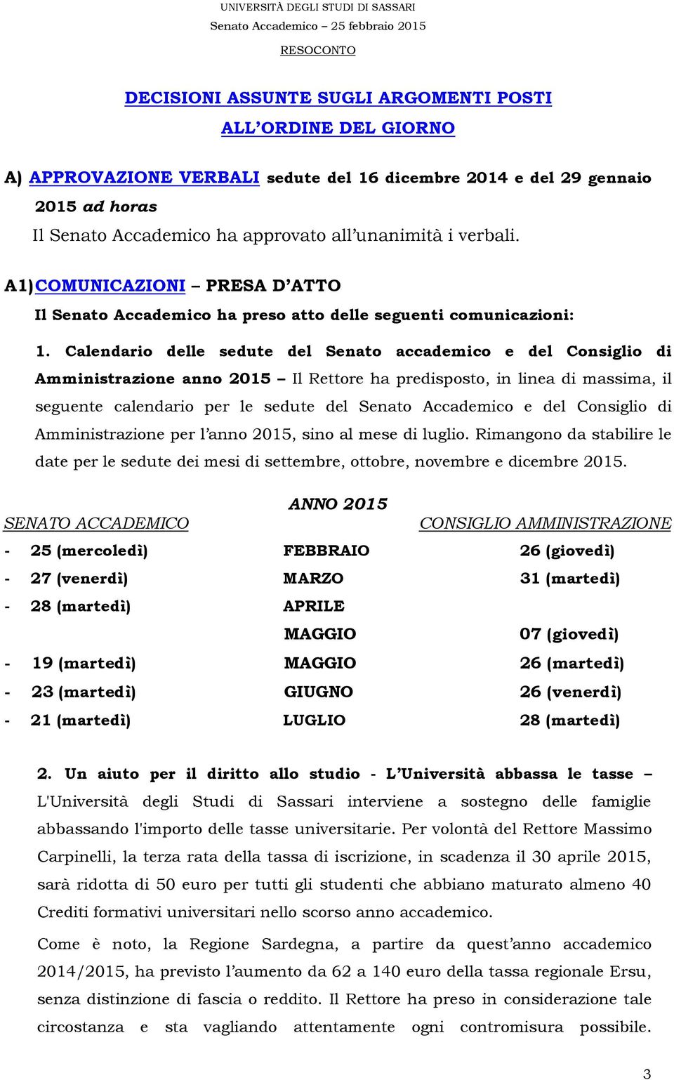 Calendario delle sedute del Senato accademico e del Consiglio di Amministrazione anno 2015 Il Rettore ha predisposto, in linea di massima, il seguente calendario per le sedute del Senato Accademico e