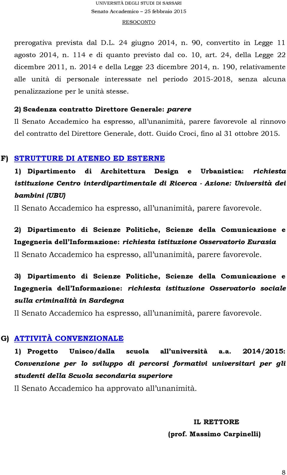 2) Scadenza contratto Direttore Generale: parere Il Senato Accademico ha espresso, all unanimità, parere favorevole al rinnovo del contratto del Direttore Generale, dott.