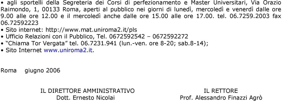 72592223 Sito internet: http://www.mat.uniroma2.it/pls Ufficio Relazioni con il Pubblico, Tel. 0672592542 0672592272 Chiama Tor Vergata tel. 06.7231.