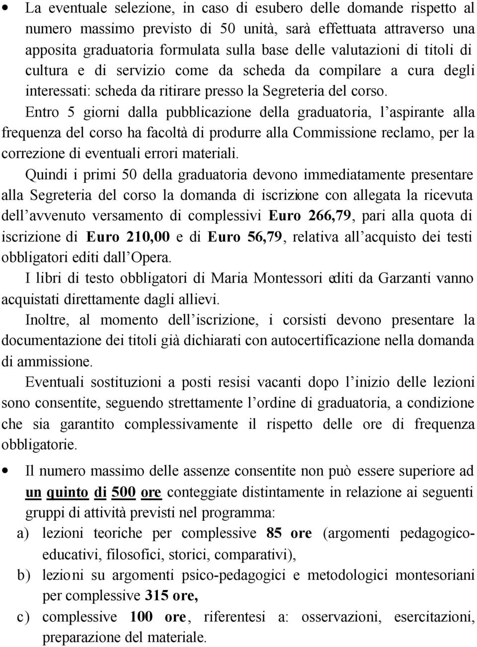 Entro 5 giorni dalla pubblicazione della graduatoria, l aspirante alla frequenza del corso ha facoltà di produrre alla Commissione reclamo, per la correzione di eventuali errori materiali.