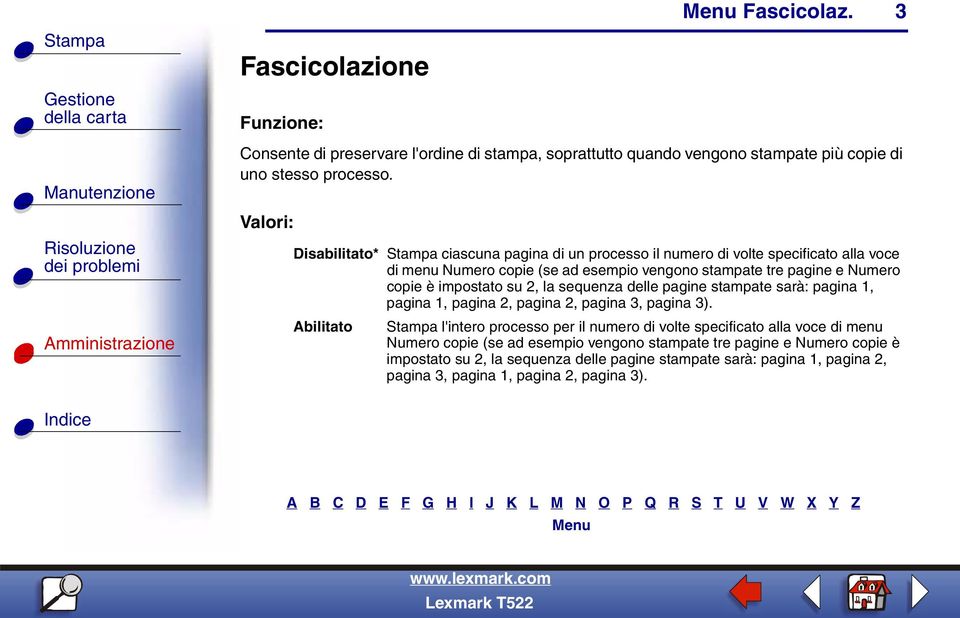 impostato su 2, la sequenza delle pagine stampate sarà: pagina 1, pagina 1, pagina 2, pagina 2, pagina 3, pagina 3).