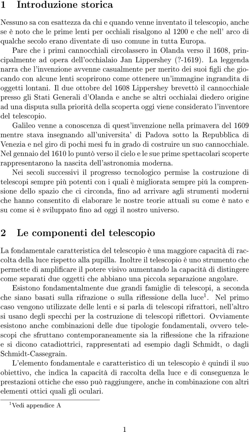 La leggenda narra che l'invenzione avvenne casualmente per merito dei suoi gli che giocando con alcune lenti scoprirono come ottenere un'immagine ingrandita di oggetti lontani.