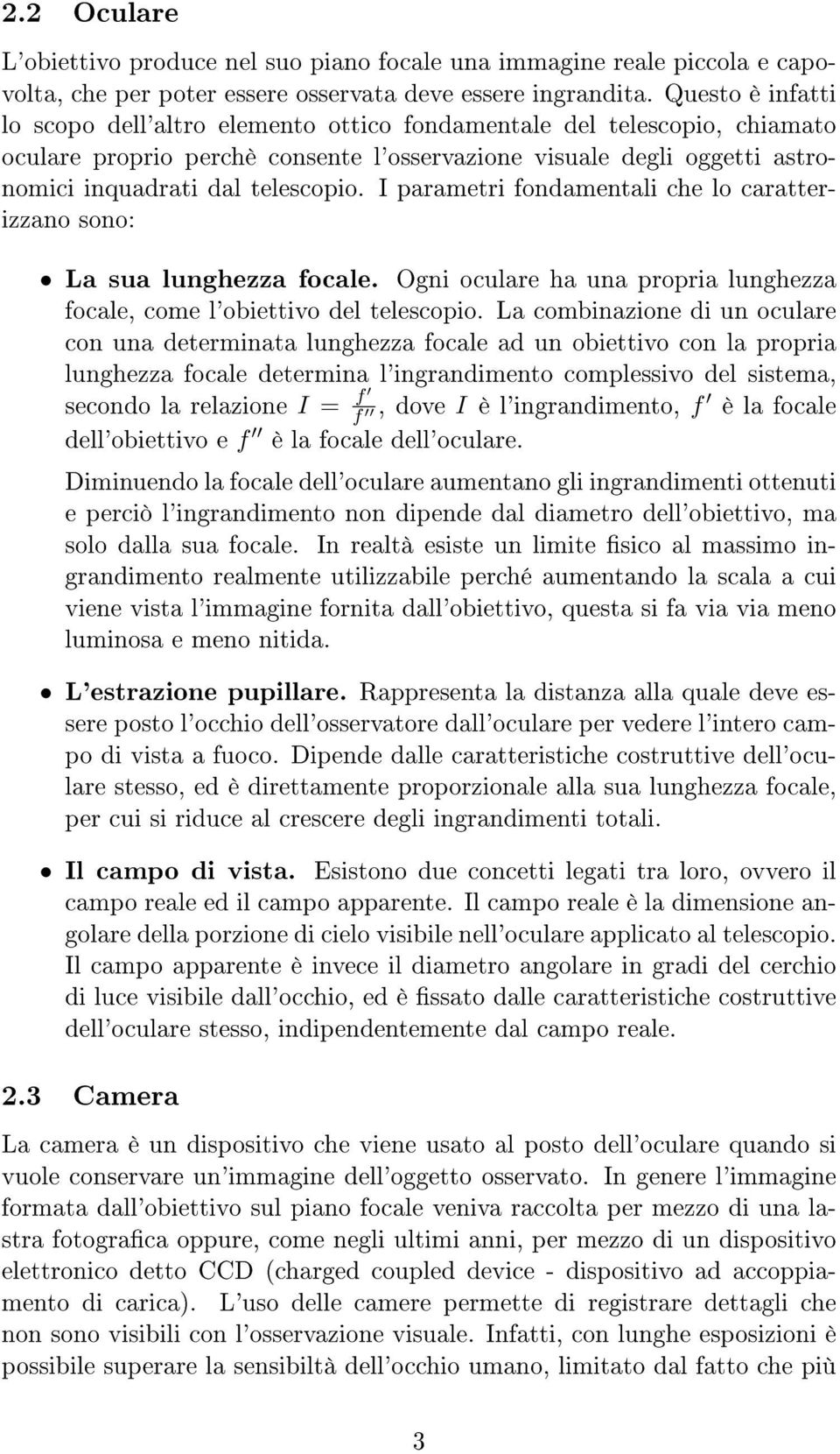 I parametri fondamentali che lo caratterizzano sono: La sua lunghezza focale. Ogni oculare ha una propria lunghezza focale, come l'obiettivo del telescopio.