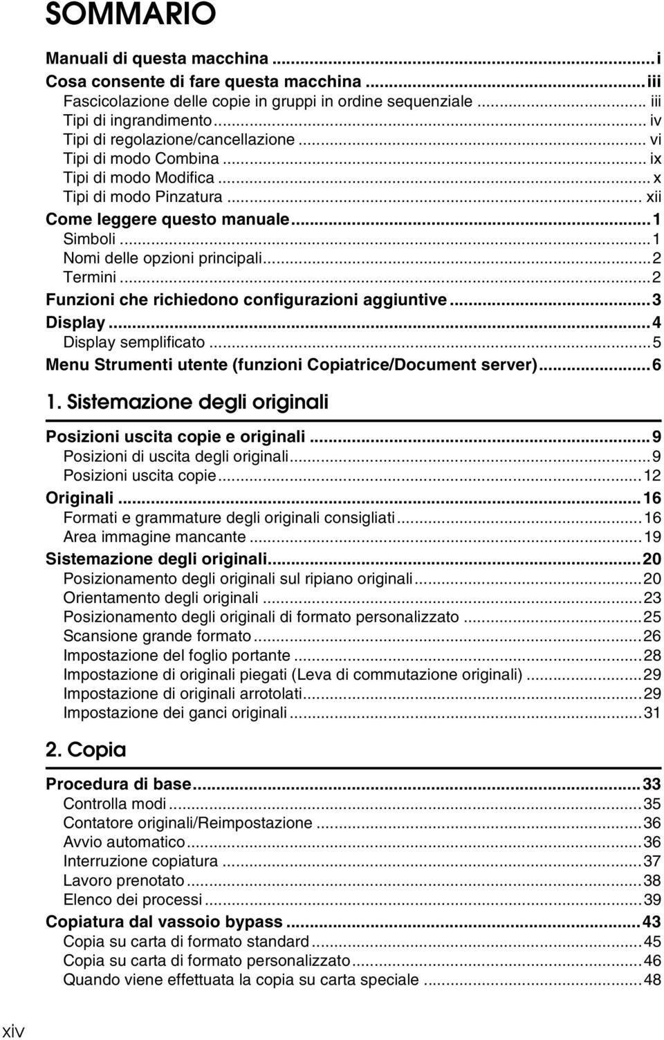 ..1 Nomi delle opzioni principali... Termini... Funzioni che richiedono configurazioni aggiuntive...3 Display...4 Display semplificato...5 Menu Strumenti utente (funzioni Copiatrice/Document server).