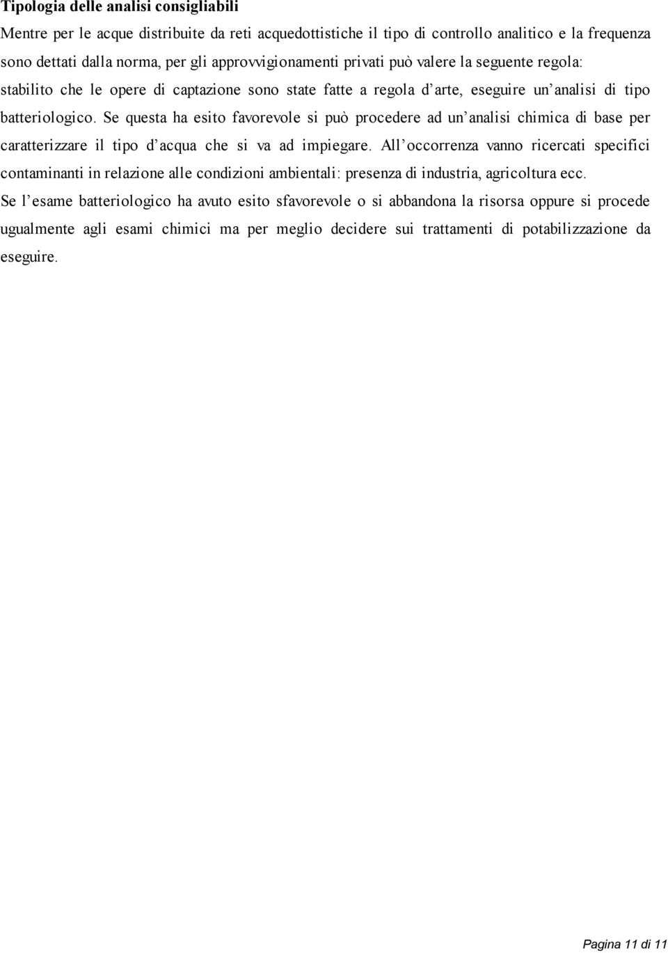 Se questa ha esito favorevole si può procedere ad un analisi chimica di base per caratterizzare il tipo d acqua che si va ad impiegare.