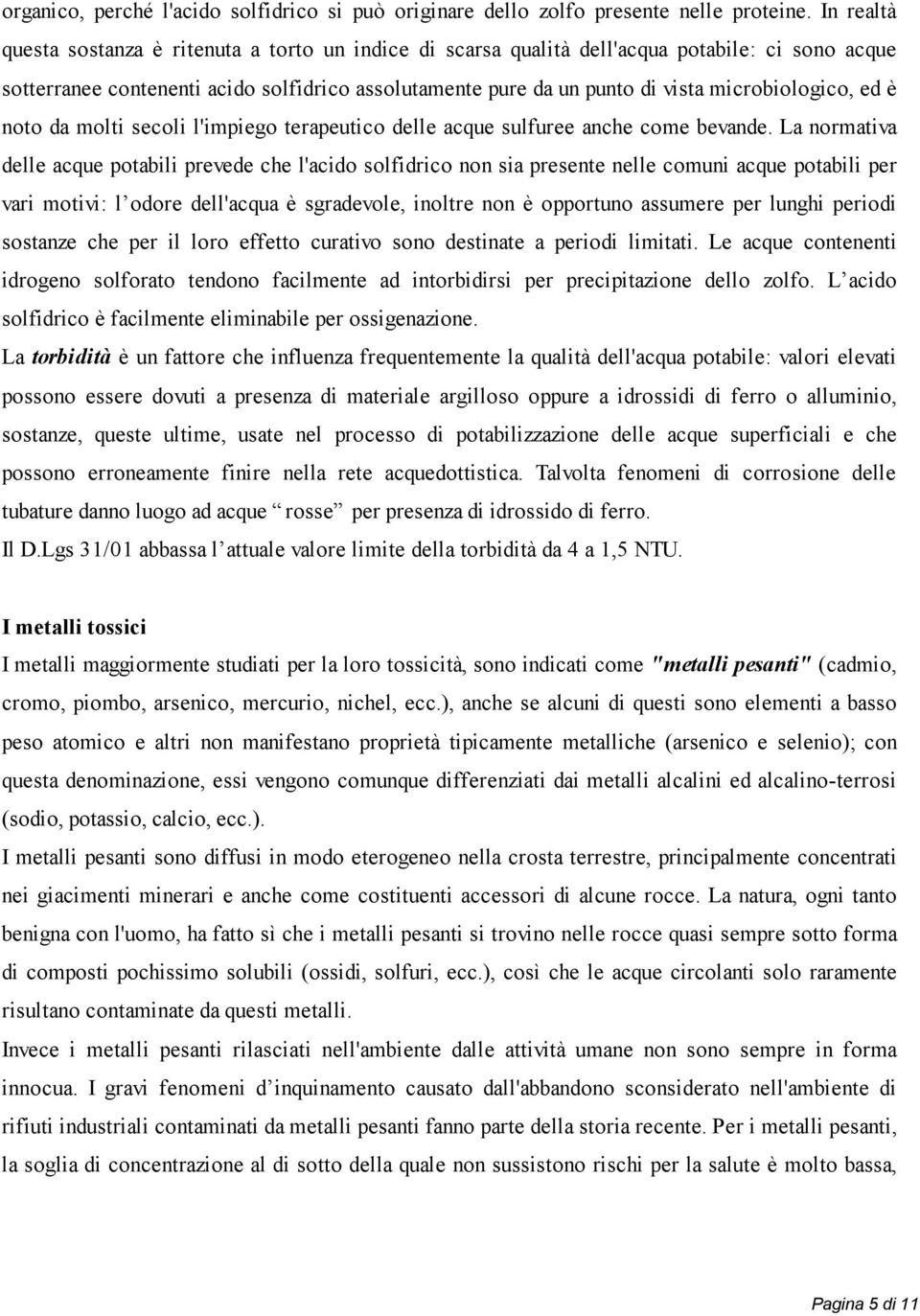 microbiologico, ed è noto da molti secoli l'impiego terapeutico delle acque sulfuree anche come bevande.