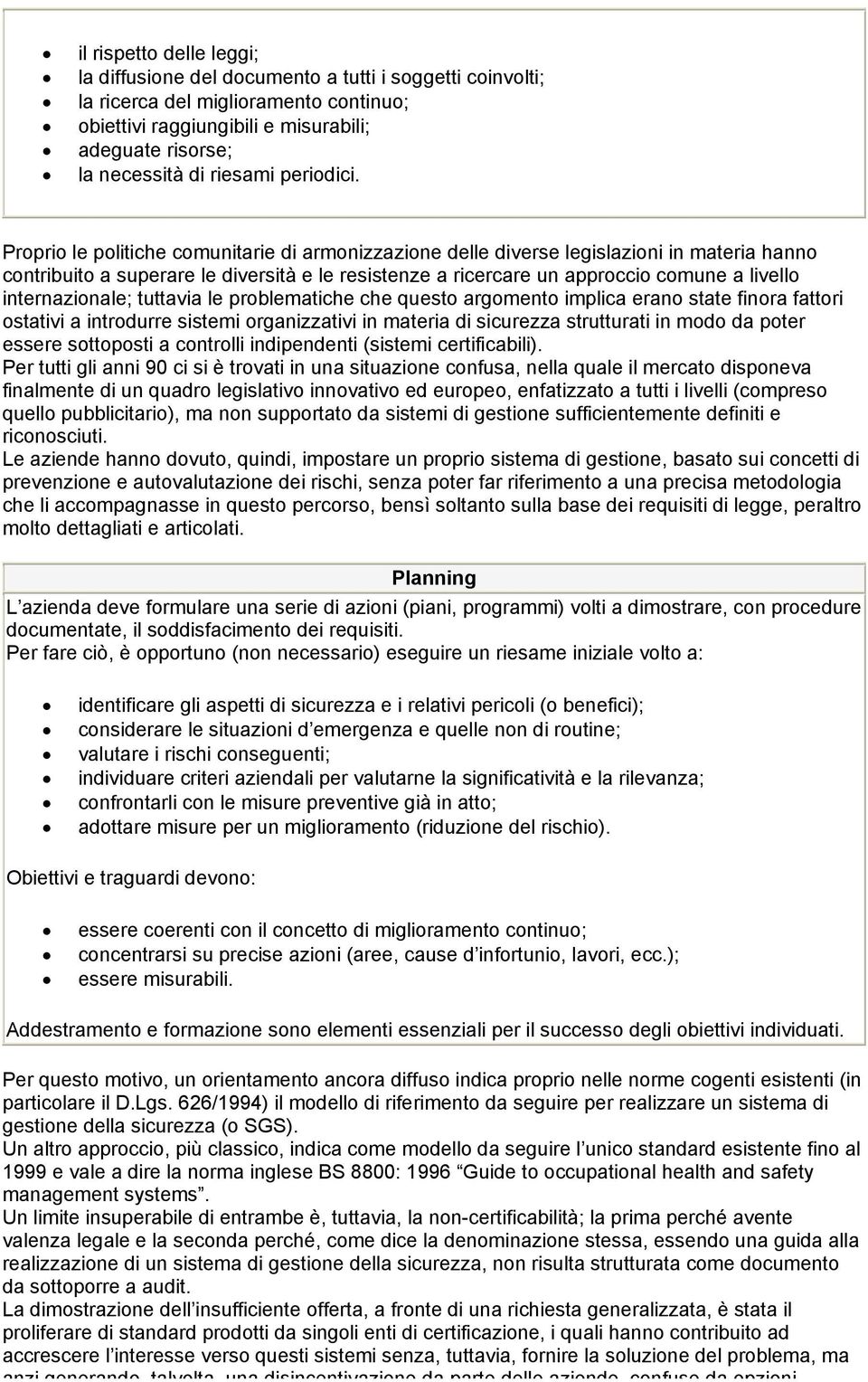 Proprio le politiche comunitarie di armonizzazione delle diverse legislazioni in materia hanno contribuito a superare le diversità e le resistenze a ricercare un approccio comune a livello