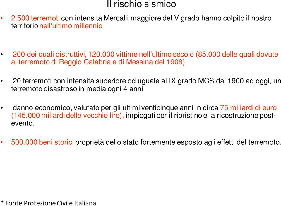 000 delle quali dovute al terremoto di Reggio Calabria e di Messina del 1908) 20 terremoti con intensità superiore od uguale al IX grado MCS dal 1900 ad oggi, un terremoto