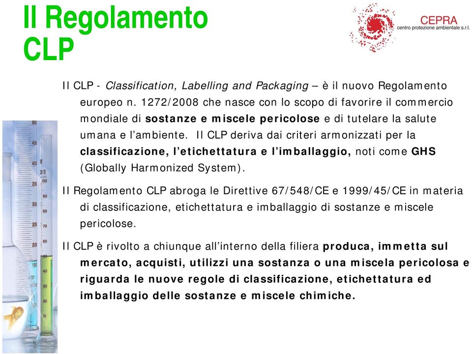 Il CLP deriva dai criteri armonizzati per la classificazione, l etichettatura e l imballaggio, noti come GHS (Globally Harmonized System).