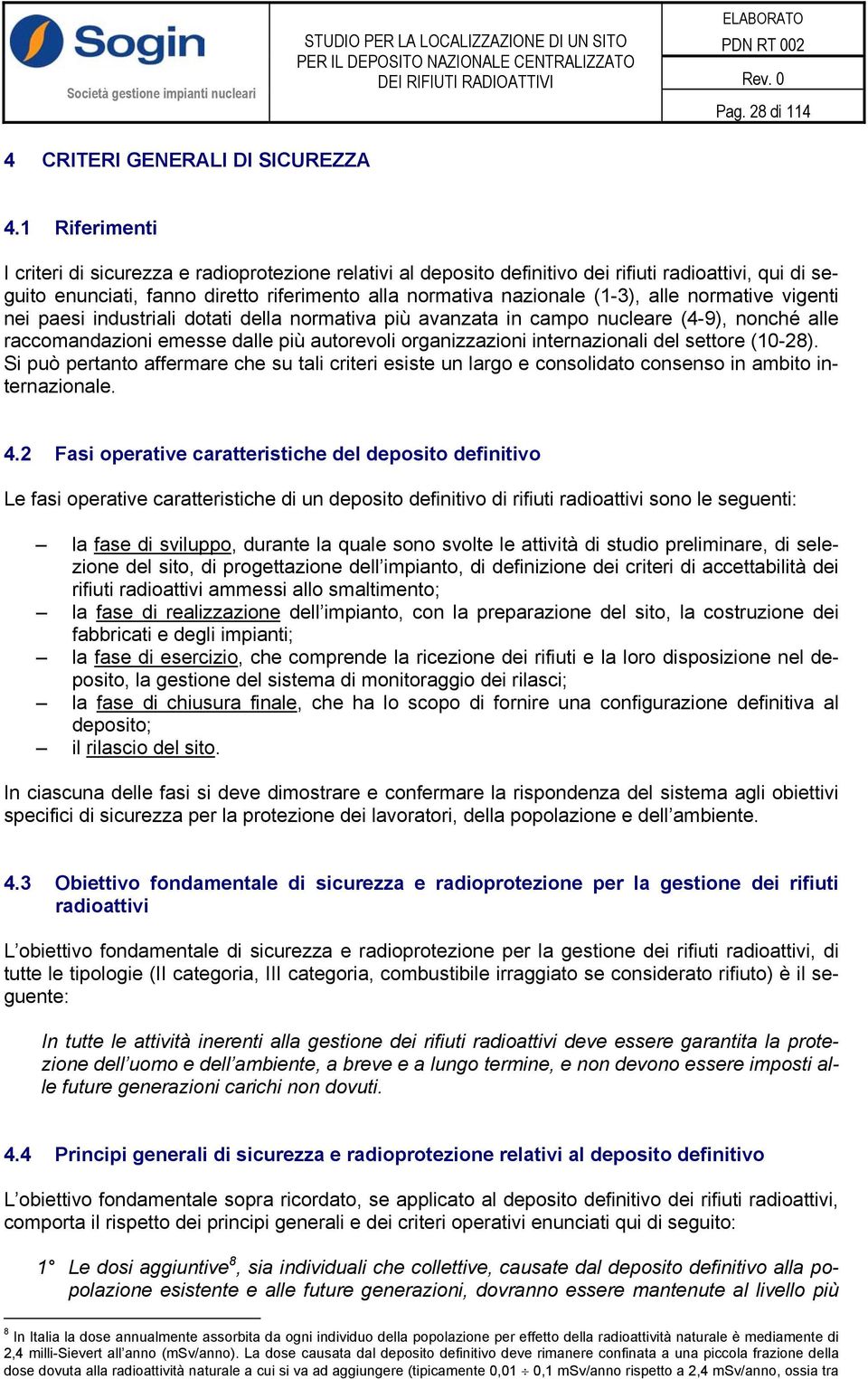 alle normative vigenti nei paesi industriali dotati della normativa più avanzata in campo nucleare (4-9), nonché alle raccomandazioni emesse dalle più autorevoli organizzazioni internazionali del