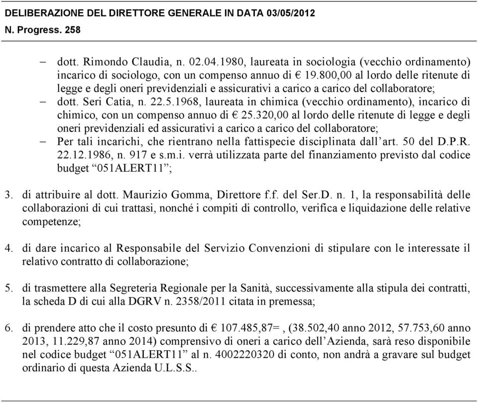 1968, laureata in chimica (vecchio ordinamento), incarico di chimico, con un compenso annuo di 25.