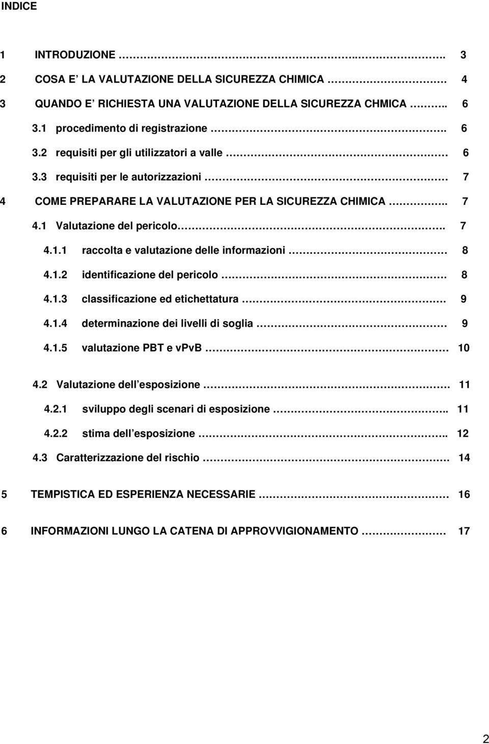 8 4.1.3 classificazione ed etichettatura. 9 4.1.4 determinazione dei livelli di soglia 9 4.1.5 valutazione PBT e vpvb 10 4.2 Valutazione dell esposizione. 11 4.2.1 sviluppo degli scenari di esposizione.