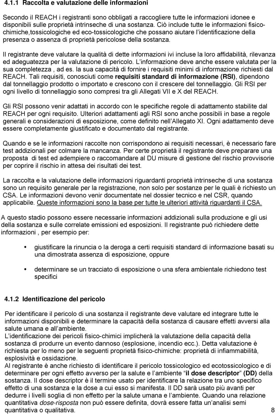 Il registrante deve valutare la qualità di dette informazioni ivi incluse la loro affidabilità, rilevanza ed adeguatezza per la valutazione di pericolo.