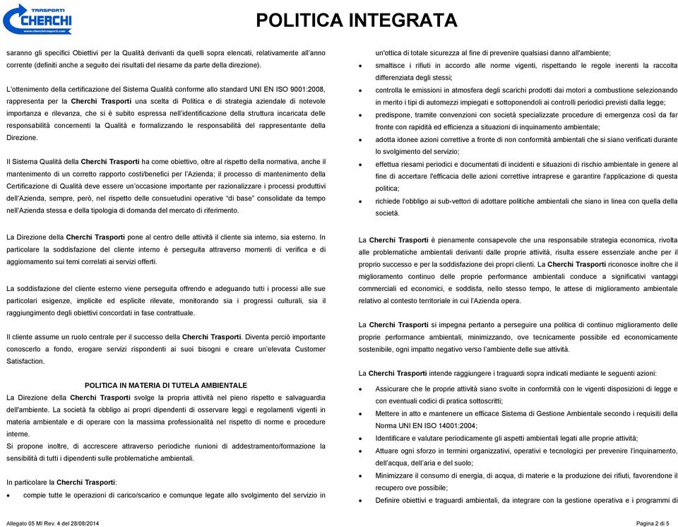 importanza e rilevanza, che si è subito espressa nell identificazione della struttura incaricata delle responsabilità concernenti la Qualità e formalizzando le responsabilità del rappresentante della