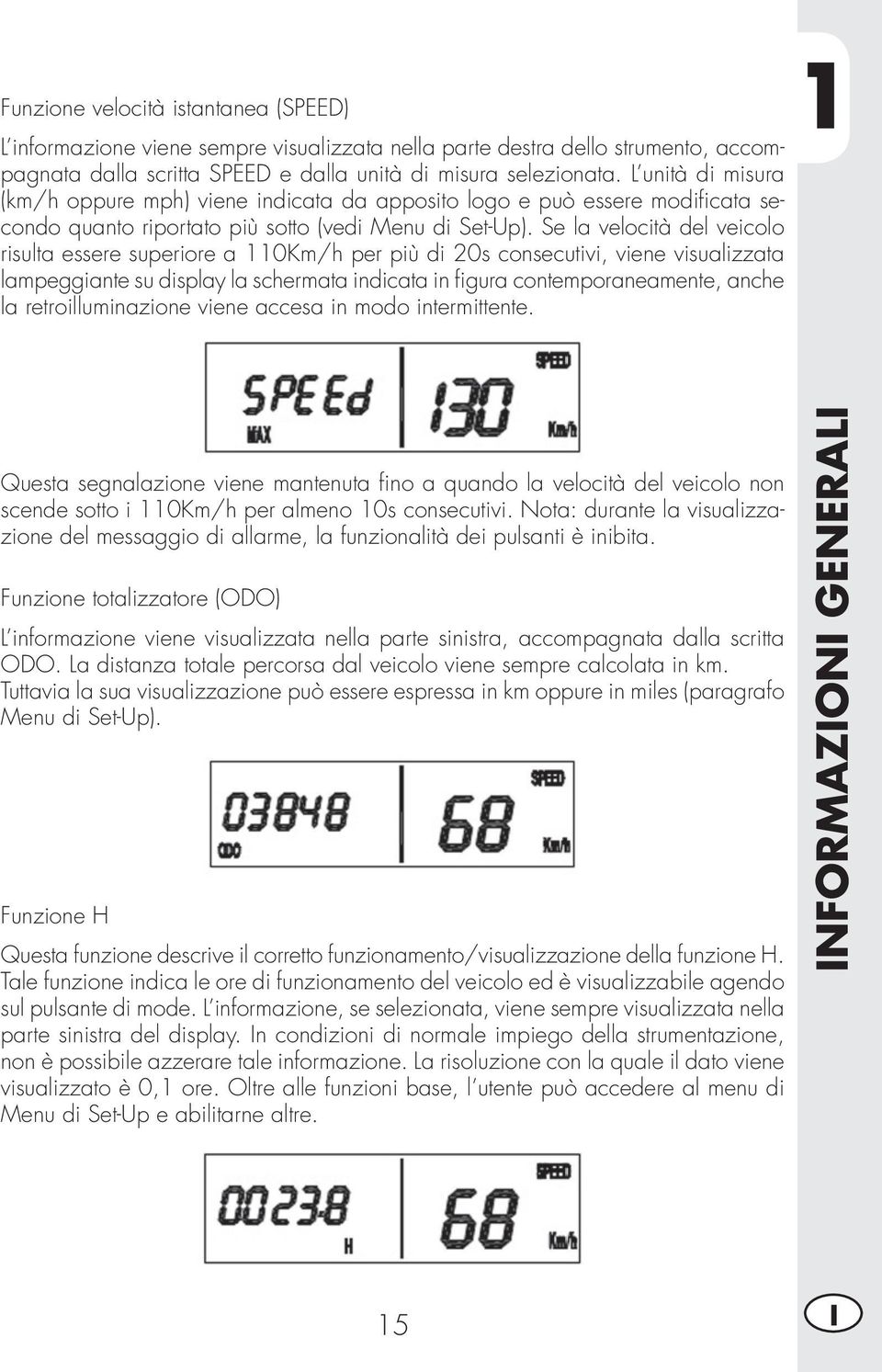 Se la velocità del veicolo risulta essere superiore a 110Km/h per più di 20s consecutivi, viene visualizzata lampeggiante su display la schermata indicata in fi gura contemporaneamente, anche la