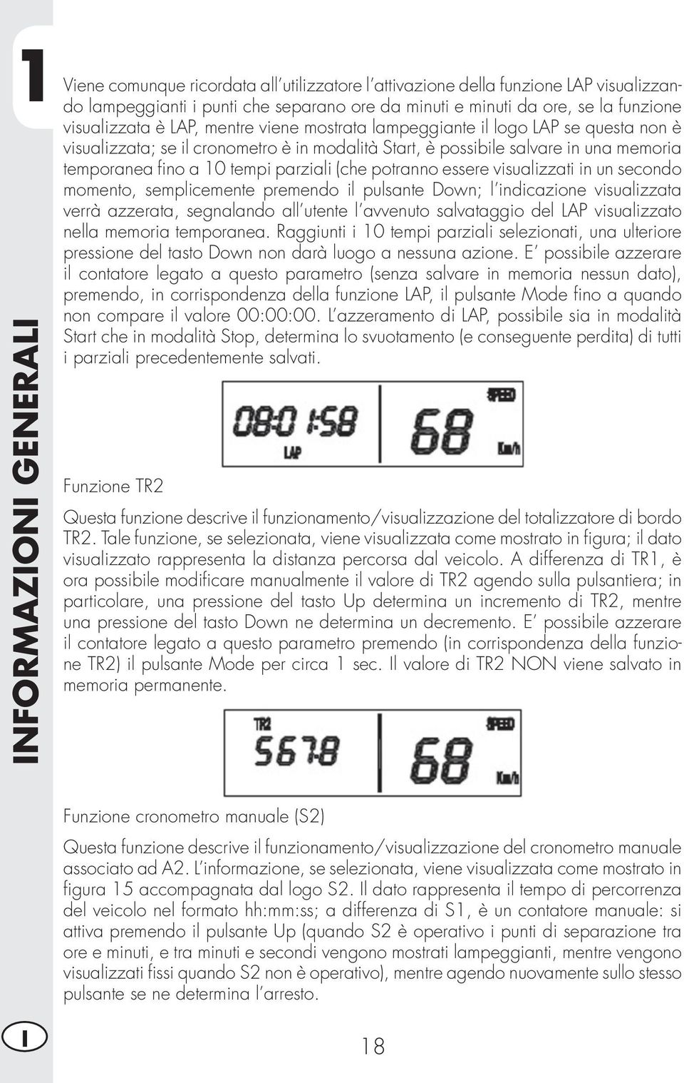 parziali (che potranno essere visualizzati in un secondo momento, semplicemente premendo il pulsante Down; l indicazione visualizzata verrà azzerata, segnalando all utente l avvenuto salvataggio del