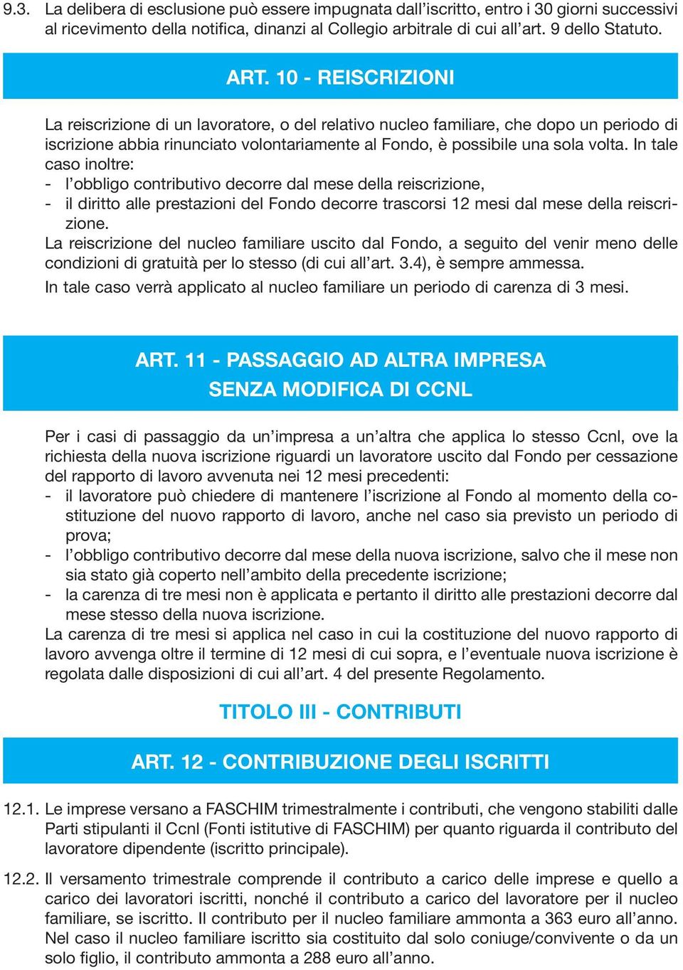 In tale caso inoltre: - l obbligo contributivo decorre dal mese della reiscrizione, - il diritto alle prestazioni del Fondo decorre trascorsi 12 mesi dal mese della reiscrizione.