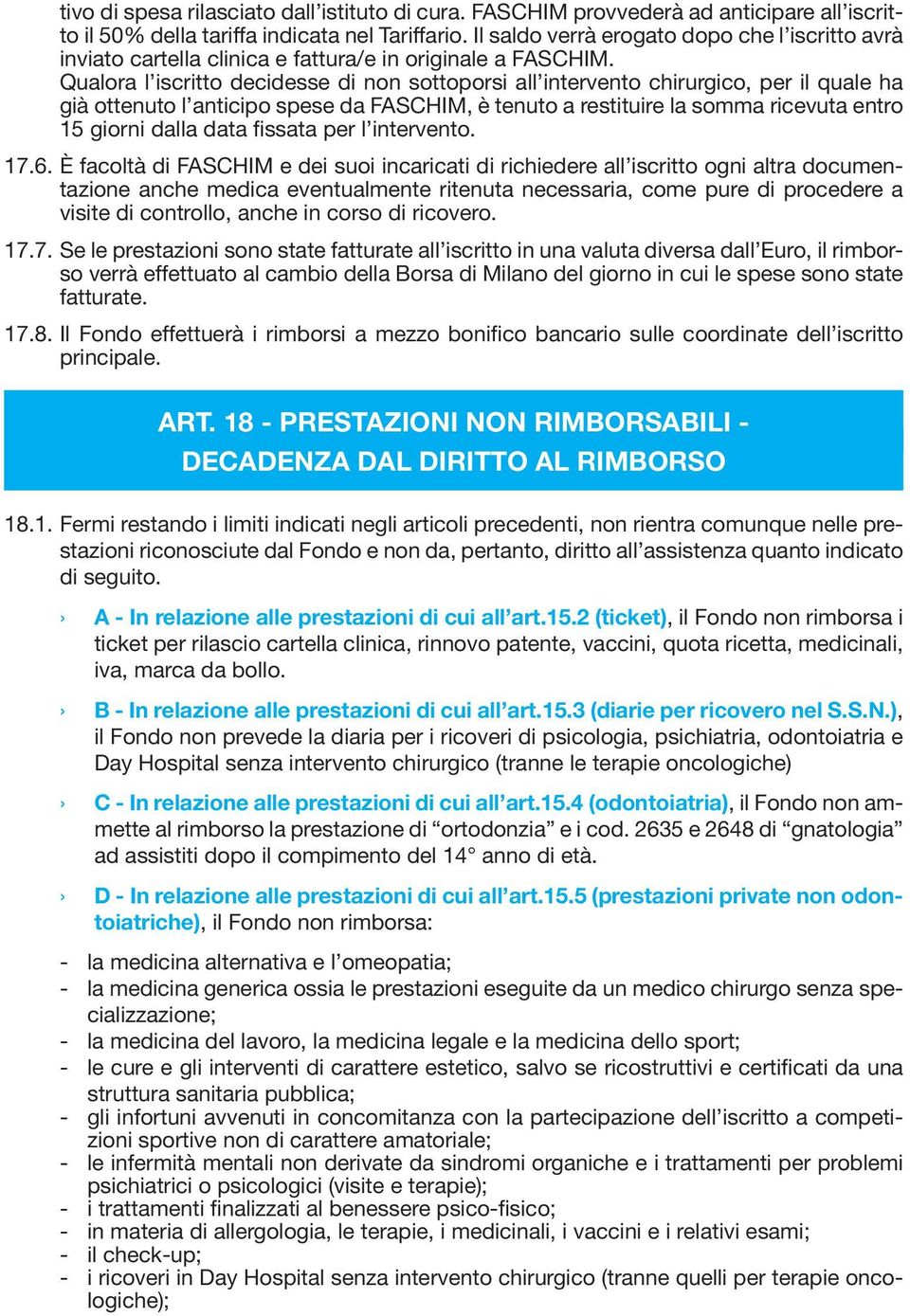 Qualora l iscritto decidesse di non sottoporsi all intervento chirurgico, per il quale ha già ottenuto l anticipo spese da FASCHIM, è tenuto a restituire la somma ricevuta entro 15 giorni dalla data