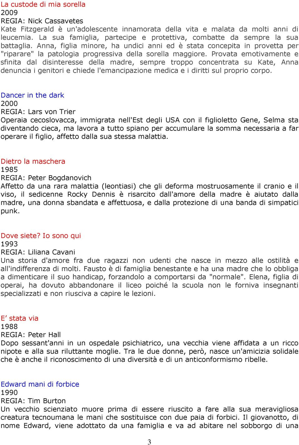 Anna, figlia minore, ha undici anni ed è stata concepita in provetta per "riparare" la patologia progressiva della sorella maggiore.