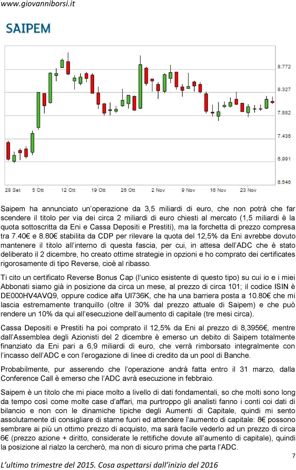 80 stabilita da CDP per rilevare la quota del 12,5% da Eni avrebbe dovuto mantenere il titolo all interno di questa fascia, per cui, in attesa dell ADC che è stato deliberato il 2 dicembre, ho creato