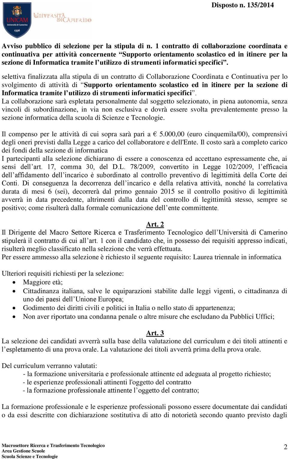 La collaborazione sarà espletata personalmente dal soggetto selezionato, in piena autonomia, senza vincoli di subordinazione, in via non esclusiva e dovrà essere svolta prevalentemente presso la